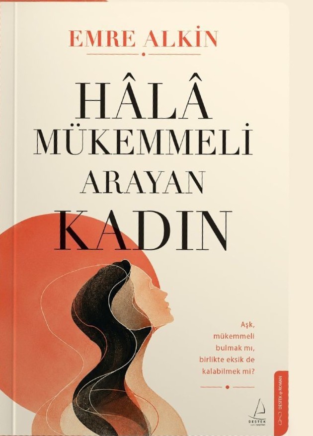Emre Alkin’den Yeni Roman: Hâlâ Mükemmeli Arayan Kadın